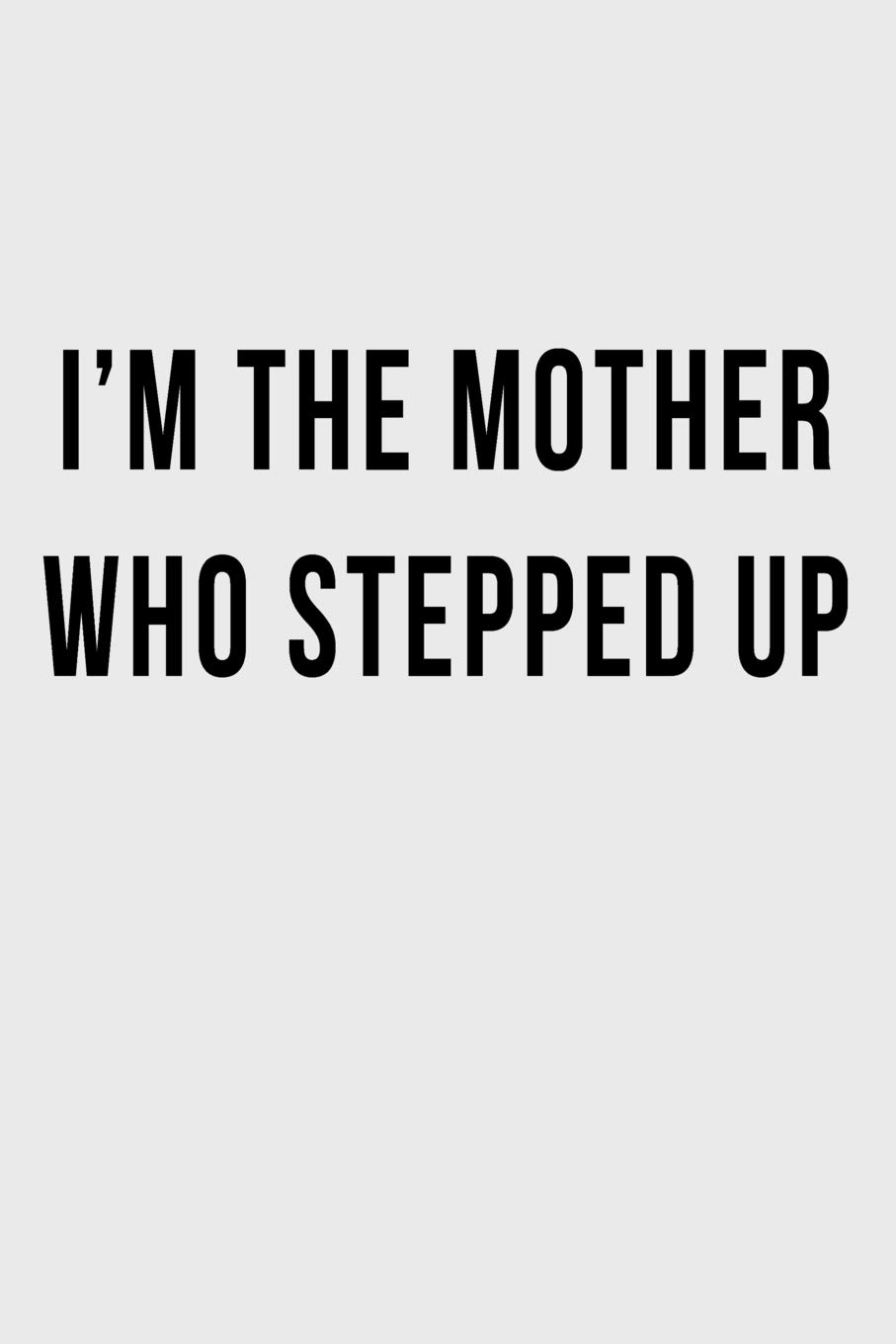 I'm the Mother who Stepped Up: Blank Lined Journal