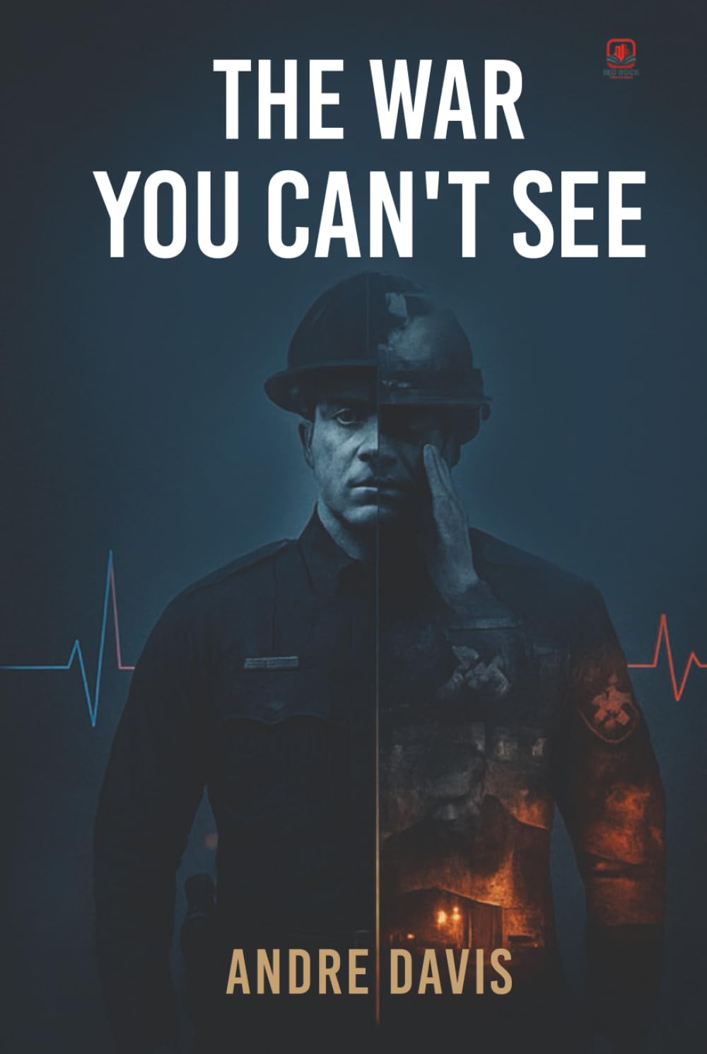 The War You Can’t See: Invisible Battles of First Responders, Trauma, and the Fight to Stay Human