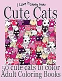 Adult Coloring Books: Cute Cats - Over 50 adorable hand drawn cats (I Love It Coloring Books)