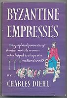 Byzantine Empresses. Translated from the French by Harold Bell and Theresa de Kerpely B0006AXXZI Book Cover