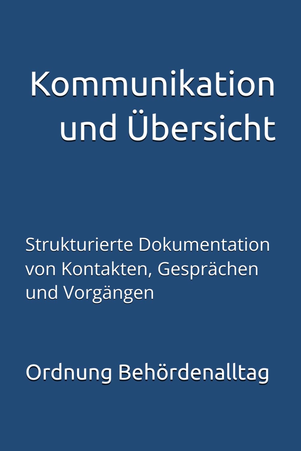 Kommunikation und Übersicht: Strukturierte Dokumentation von Kontakten, Gesprächen und Vorgängen (Ordnung im Behördenalltag)