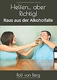 Helfen... aber Richtig!: Raus aus der Alkoholfalle