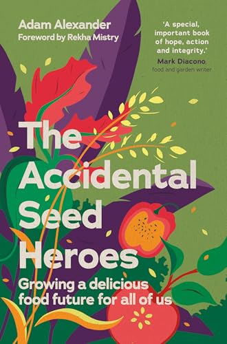 The Accidental Seed Heroes: Growing a Delicious Food Future for All of Us