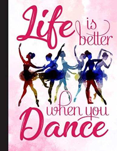 Life Is Better When You Dance Notebook: Gift for Ballet Lovers 8.5 x 11 Inch Matte Softcover Paperback Notebook Journal With 120 Blank Lined Pages. ... Dancing Lover