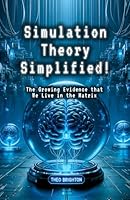 Simulation Theory Simplified!: The Growing Evidence that We Live in the Matrix B0CT94N7XZ Book Cover