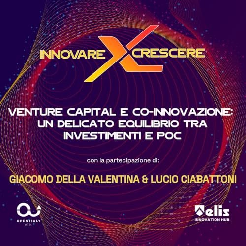 Ep. 5 - Venture Capital e co-innovazione: un delicato equilibrio tra investimenti e PoC, con Giacomo Della Valentina e Lucio Ciabattoni