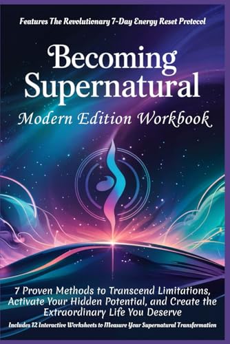 BECOMING SUPERNATURAL - Modern Edition Workbook: 7 Proven Methods to Transcend Limitations, Activate Your Hidden Potential, and Create the Extraordinary Life You Deserve