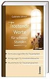 Tröstende Worte für schwere Stunden: Formulierungshilfen, Anregungen, Mustertexte - Gabriele Jöhren 