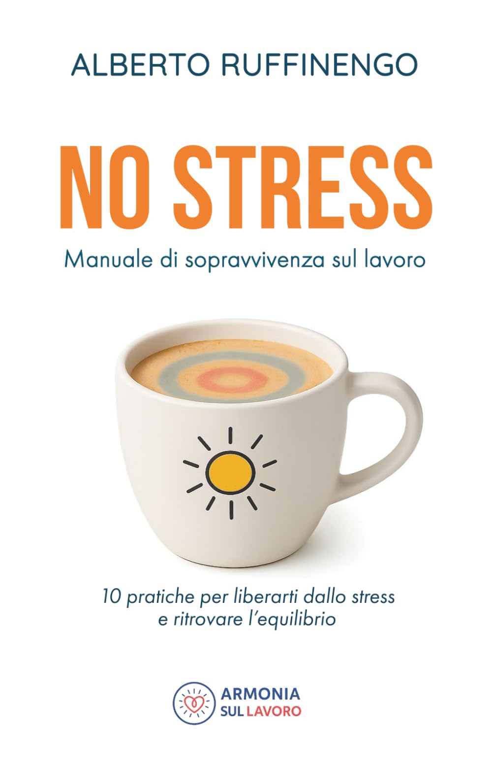 No Stress. Manuale di sopravvivenza sul lavoro: 10 pratiche per liberarti dallo stress e ritrovare l’equilibrio