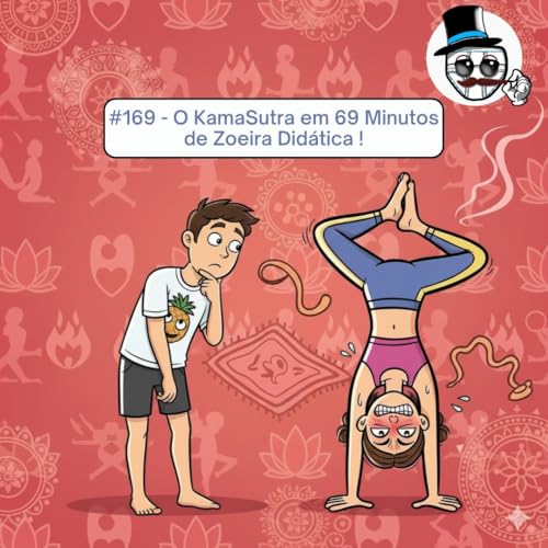 #169 – O Kamasutra em 69 Minutos de Zueira Didática
