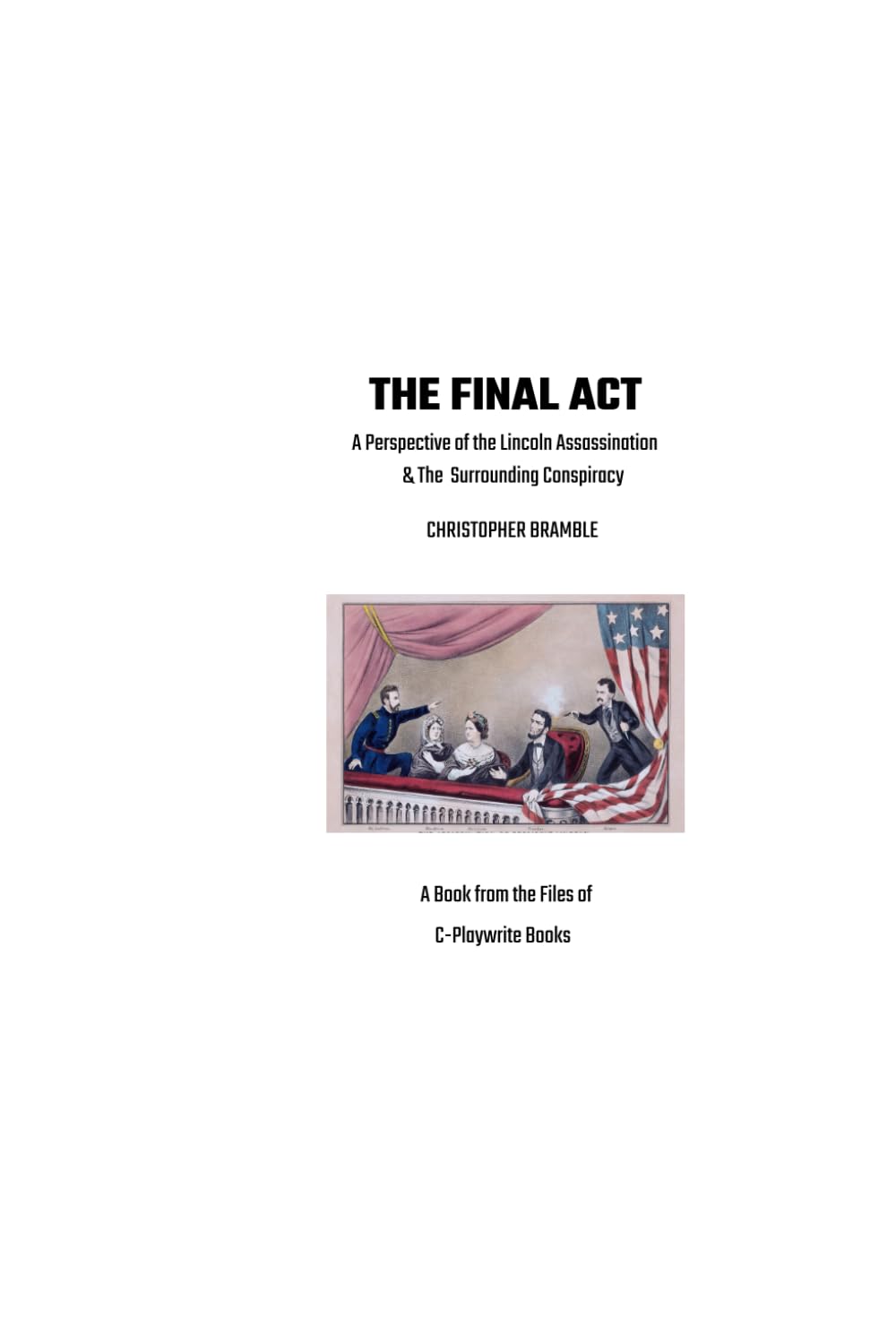 The Final Act: A Perspective of the Lincoln Assassination & The Surrounding Conspiracy