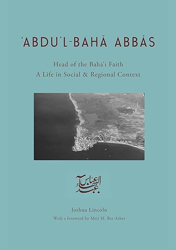 Abdu’l-Bahā Abbās‘: Head of the Bahá’í Faith / A Life in Social &amp; Regional Context (English Edition)