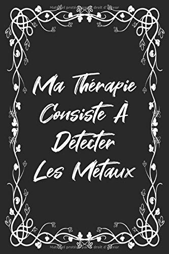 Ma Thérapie Consiste À Détecter Les Métaux: Journal de bord pour les détecteurs de métaux, suivez vos statistiques de détection de métaux et améliorez ... cadeau pour les détecteurs de métaux