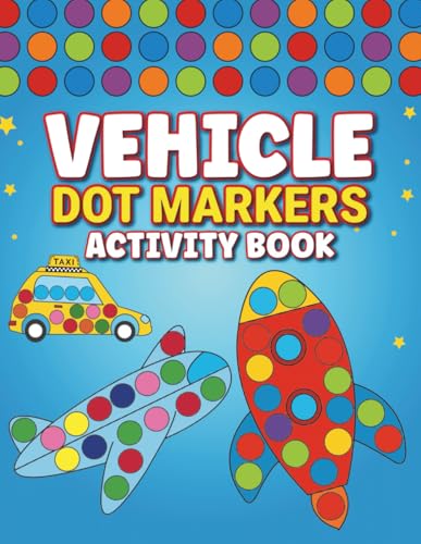 Vehicle Dot Markers Activity Book: Toddler Craft Fill the Dots, Cut Pages. 52 Large Print Coloring Pages of Cars, Truck, Aircraft, And more For Kids Ages 2-5