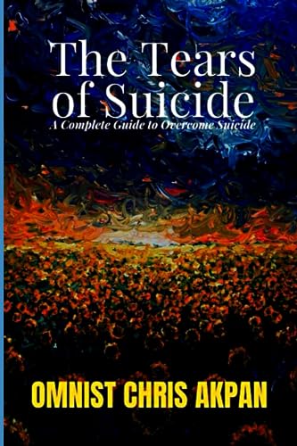 The Tears of Suicide: A Complete Guide to Overcome Suicide
