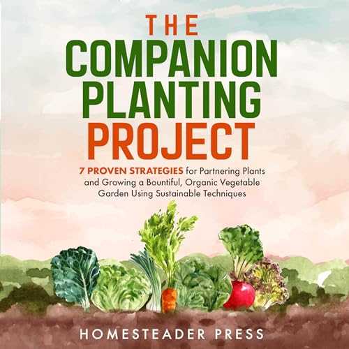 Companion Planting: 7 Proven Strategies for Partnering Plants and Growing a Bountiful, Organic Vegetable Garden Using Sustainable Techniques by Homesteader Press episode artwork