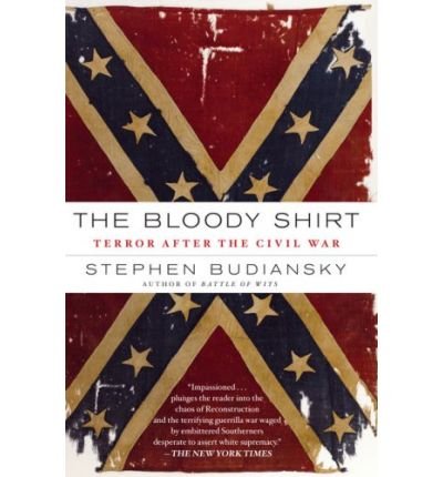 By Stephen Budiansky The Bloody Shirt: Terror After the Civil War (Reprint)