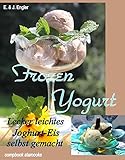 Frozen Yogurt: Lecker leichtes Joghurt - Eis selbst gemacht (compbook starcooks)