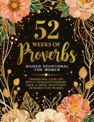 52 Weeks Of Proverbs: Guided Devotional For Women: Transform Your Life With A Straightforward, Once-A-Week Devotional Designed For Women.