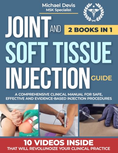 JOINT AND SOFT TISSUE INJECTION GUIDE: A Comprehensive Clinical Manual for Safe ,Effective and Evidence-Based Injection Procedures