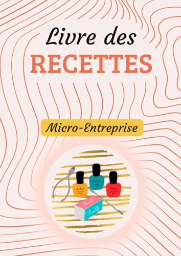 Livre des recettes Micro-Entreprise: Une comptabilité simplifiée et efficace pour une gestion optimale de votre déclaration de revenus | Format A4 | 120...