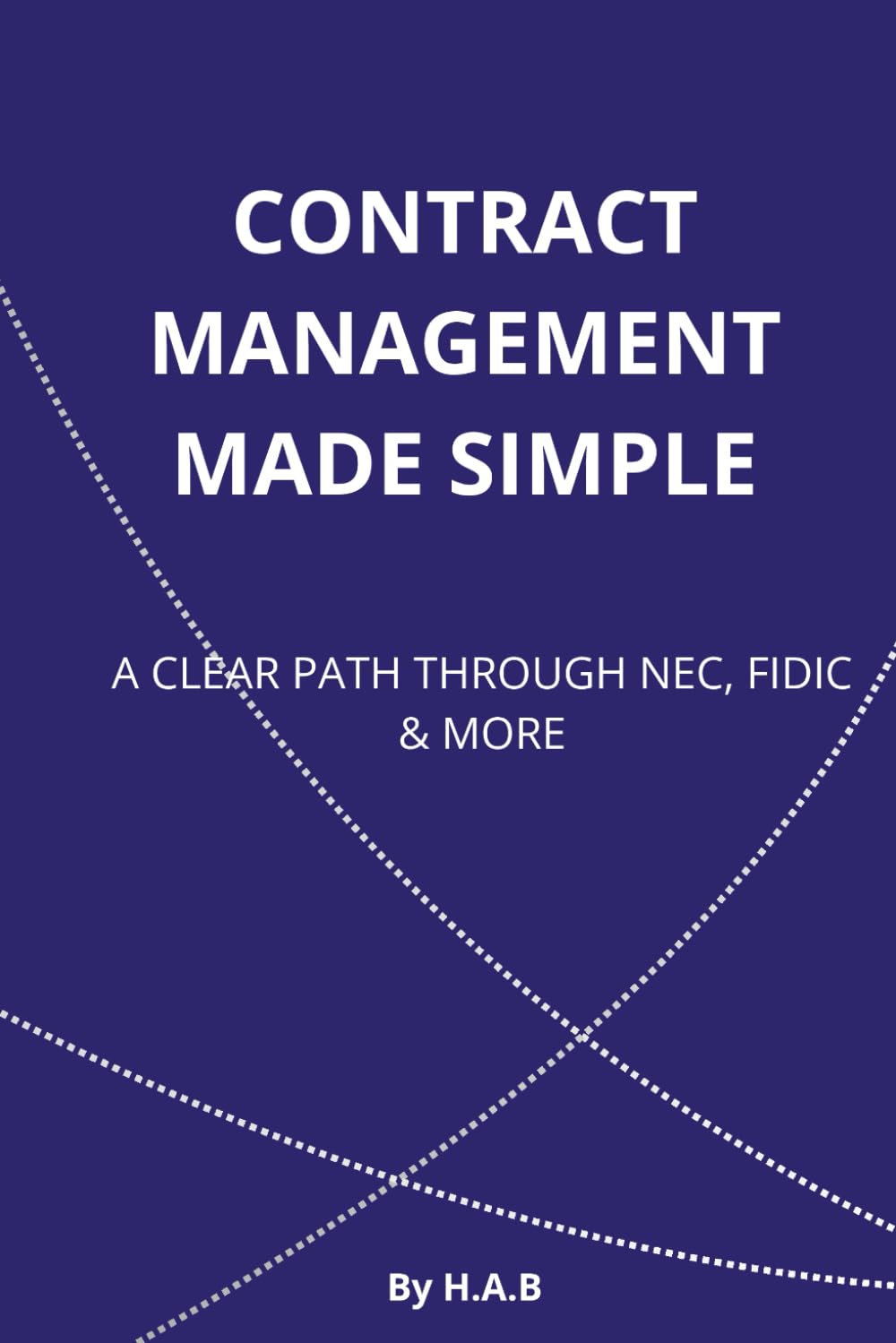 Contract Management Made Simple: A CLEAR PATH THROUGH NEC, FIDIC & MORE