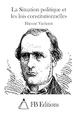 La Situation politique et les lois constitutionnelles (French Edition)
