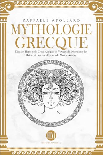 Mythologie Grecque: Dieux et Héros de la Grèce Antique. Un Voyage à la Découverte des Mythes et Légendes Épiques du Monde Antique