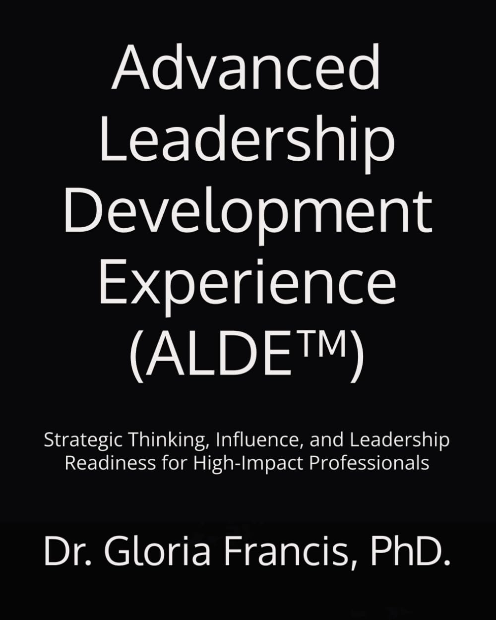 Advanced Leadership Development Experience (ALDE™): Strategic Thinking, Influence, and Leadership Readiness for High-Impact Professionals: 3 (Innovation Career Development Program™ (ICDP™ Series))