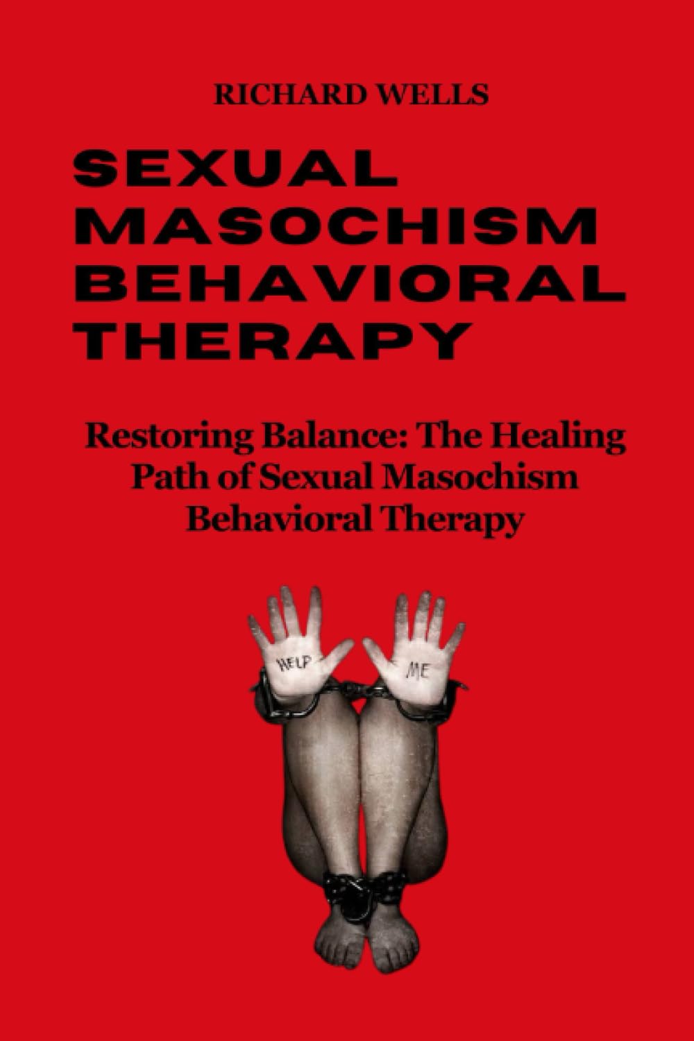 Sexual Masochism Behavioral Therapy: Restoring Balance: The Healing Path of Sexual Masochism Behavioral Therapy