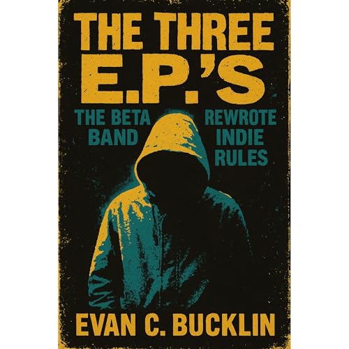 The Three E.P.’s: The Beta Band Rewrote Indie Rules Audiolibro Por Evan C. Bucklin arte de portada