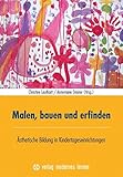 Malen, bauen und erfinden: Ästhetische Bildung in Kindertageseinrichtungen - Christine Leutkart, Annemarie Steiner 