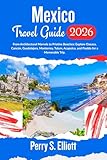 Mexico Travel Guide 2026: From Architectural Marvels to Pristine Beaches: Explore Oaxaca, Cancún, Guadalajara, Monterrey, Tulum, Acapulco, and Puebla for ... (Explore Beyond Limits and Boundaries)