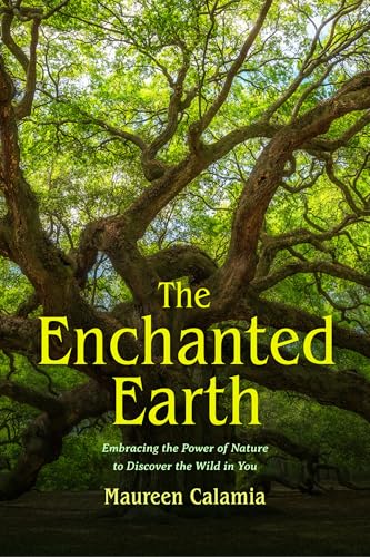 The Enchanted Earth: Embracing the Power of Nature to Discover th...