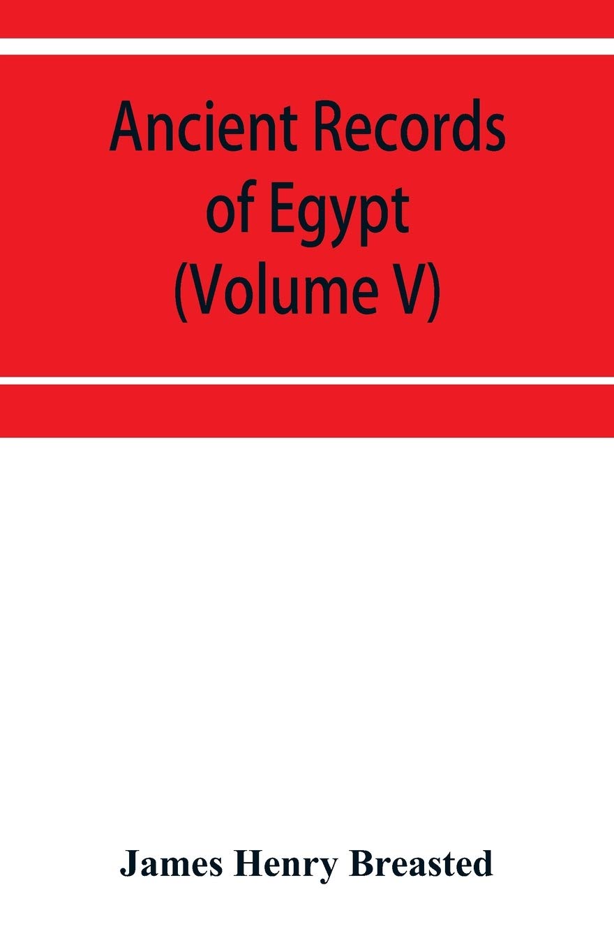 Ancient records of Egypt; historical documents from the earliest times to the Persian conquest (Volume V)
