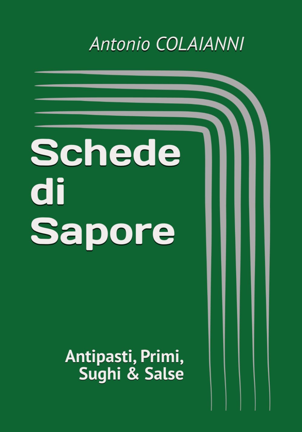 Schede di Sapore: Antipasti, Primi, Sughi & Salse