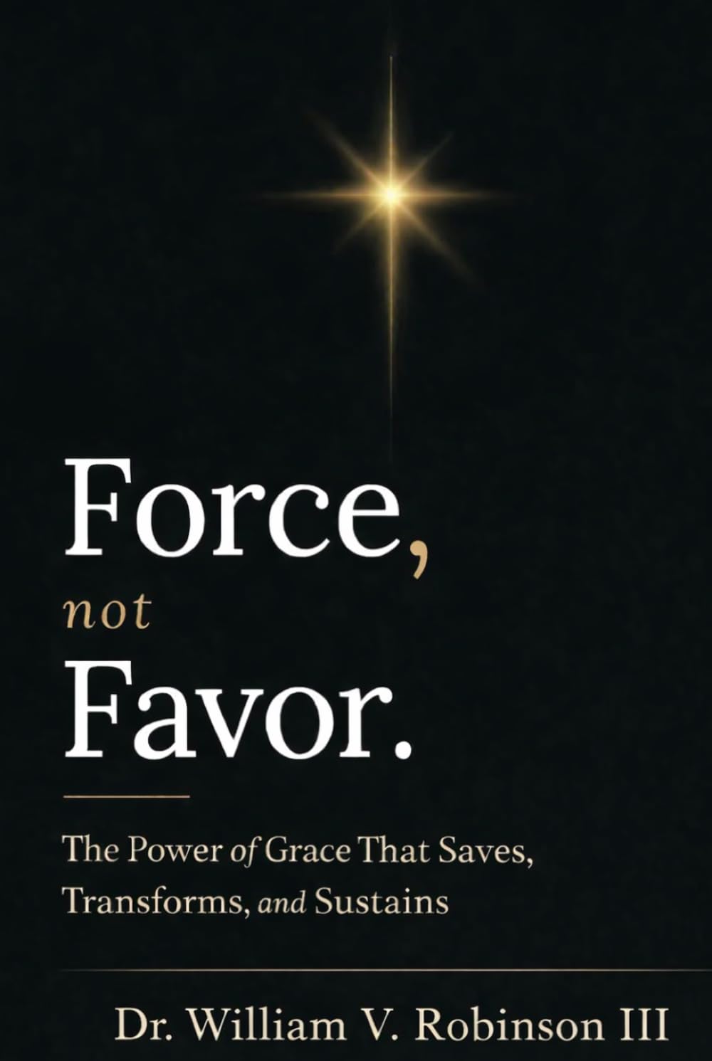 FORCE, NOT FAVOR: The Power of Grace That Saves, Transforms, and Sustains (Foundations of Faith)