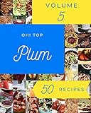  Oh! Top 50 Plum Recipes Volume 5: Welcome to Plum Cookbook (English Edition)