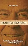 The Myth of Triumphalism: Rethinking President Reagan's Cold War Legacy (Studies In Conflict Diplomacy Peace)