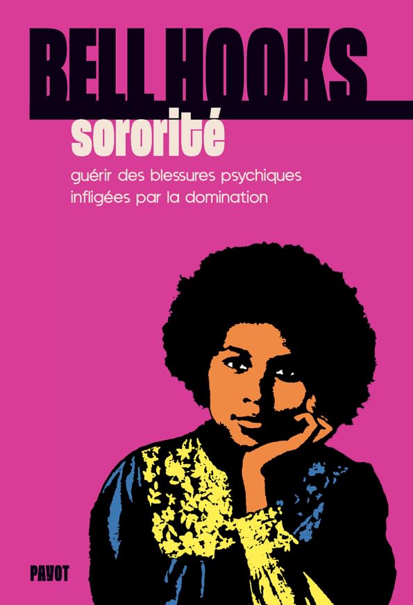 Sororité : Guérir des blessures psychiques infligées par la domination - Bell Hooks (2024)
