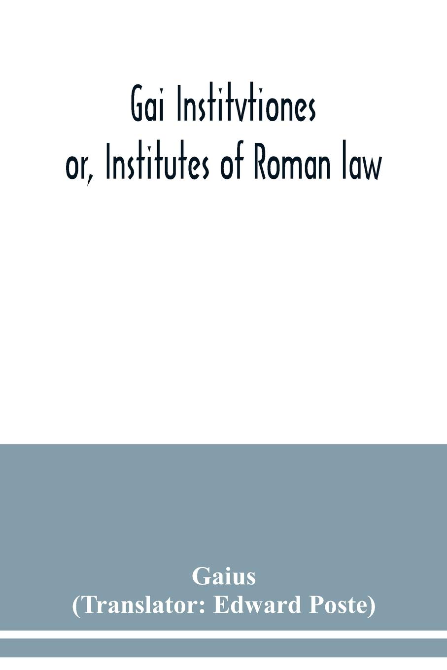 Gai Institvtiones: or, Institutes of Roman law
