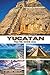 YUCATAN TRAVEL GUIDE 2026: Maya mysteries, historic towns, sparkling waters, and lush wildlife across Mexico’s peninsula