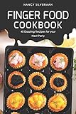 Finger Food Cookbook: 40 Dazzling Recipes for your Next Party