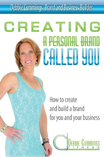 Creating a Personal Brand Called You: How to create and build a brand for you and your business