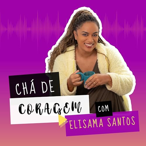 Ep. 22 - TEORIA DO APEGO E A DANÇA DO AMOR. Chá de coragem com Elisama Santos