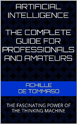 Artificial Intelligence The Complete Guide For Professionals And