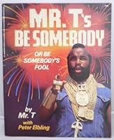 Mr. T's Be Somebody: Or Be Somebody's Fool 0312070233 Book Cover