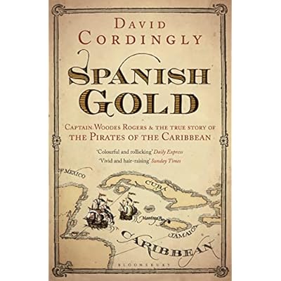 Spanish Gold: Captain Woodes Rogers and the True Story of the Pirates of the Caribbean