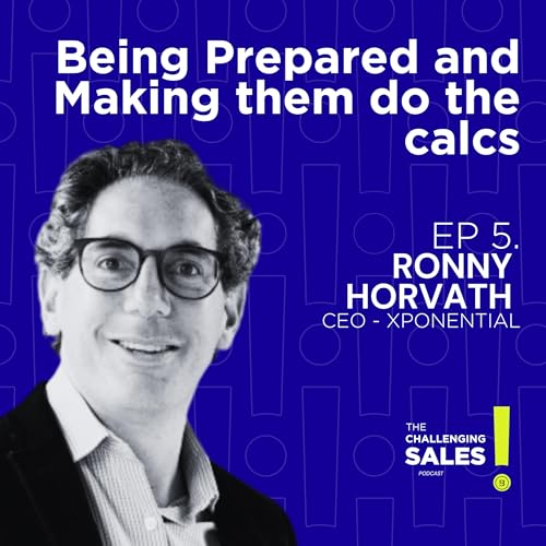 EP #5 | Being Prepared and Making them do the Calcs | Ronny Horvath - CEO of Xponential