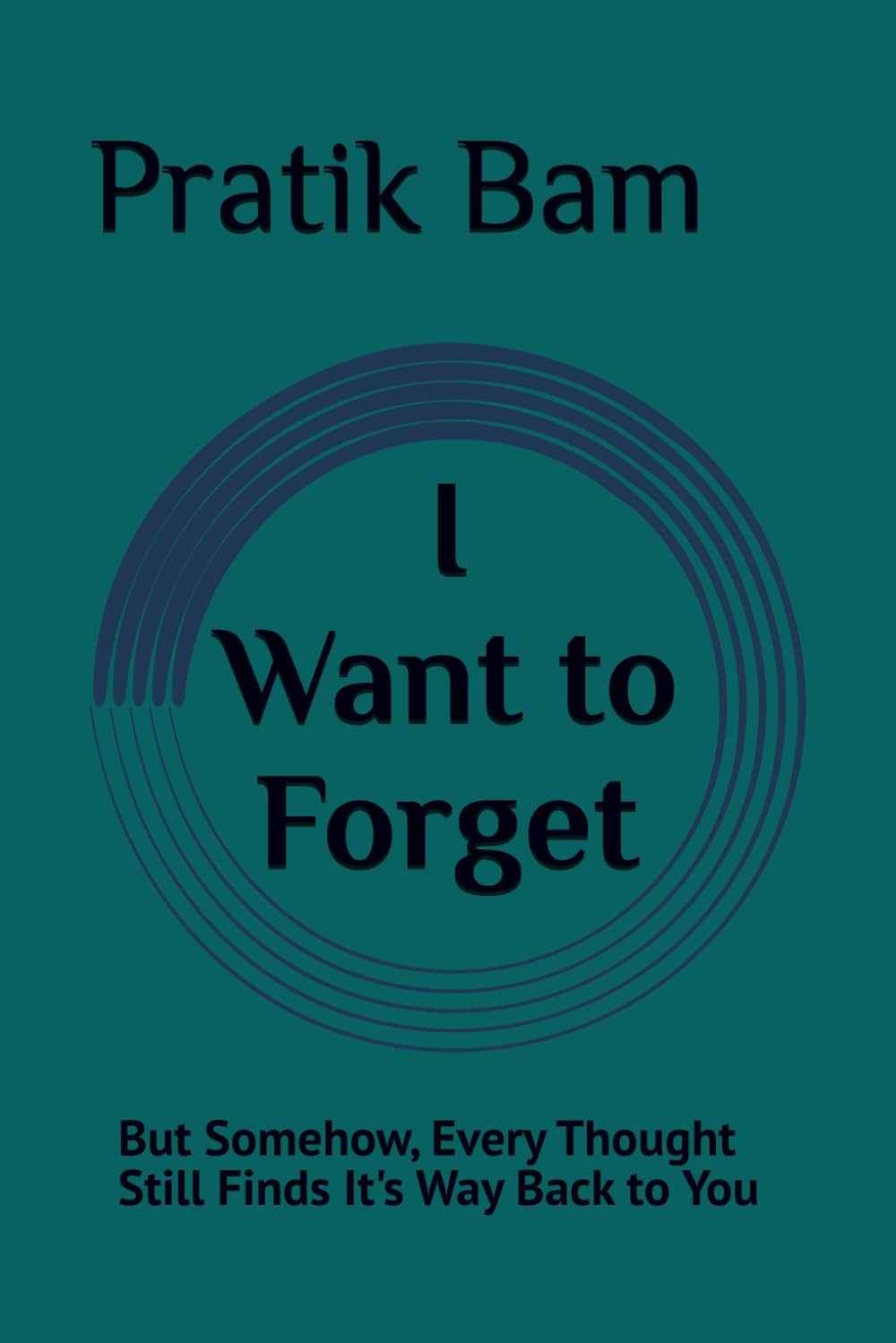 I Want to Forget You: But Somehow, Every Thought Still Finds It's Way Back to You